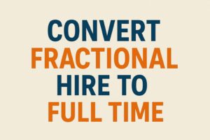 6 Signs Your Company Is Ready to Convert a Fractional Hire to Full-Time
